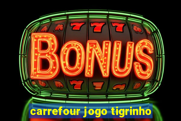 carrefour jogo tigrinho